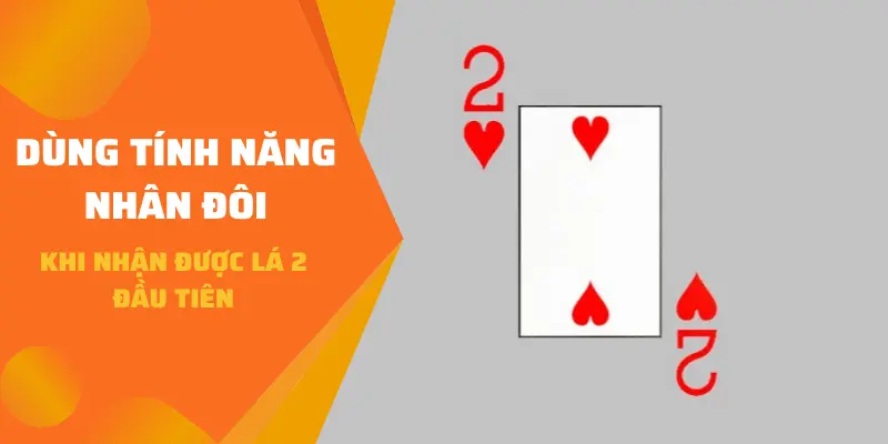 Dùng tính năng nhân đôi khi nhận được lá 2 đầu tiên
