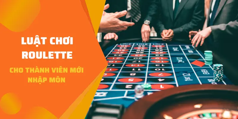 Luật chơi Roulette cho thành viên mới nhập môn
