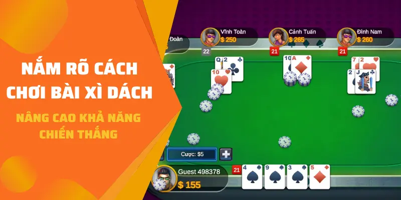 Nắm rõ cách chơi bài Xì Dách nâng cao khả năng chiến thắng