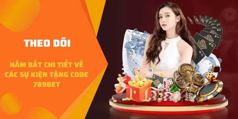 Theo dõi nắm bắt chi tiết về các sự kiện tặng code 789BET