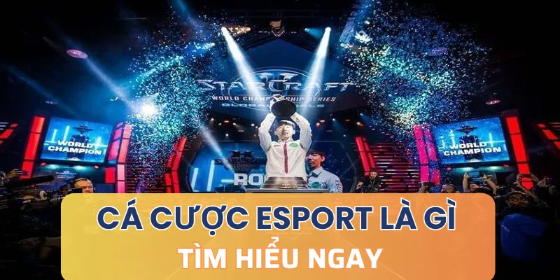 Tìm hiểu cá cược Esport là gì