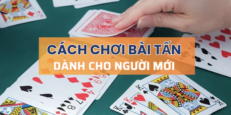 Hướng dẫn cách chơi bài tấn