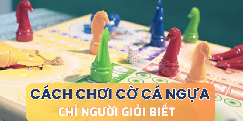 Hướng dẫn cách chơi cờ cá ngựa