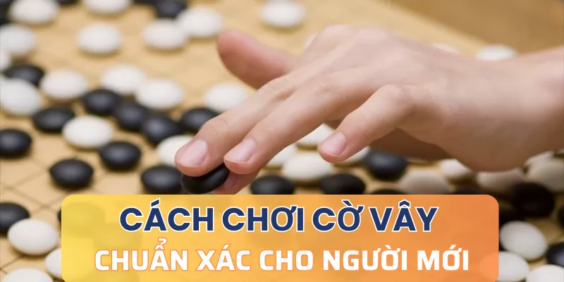 Chi tiết cách chơi cờ vây cho người mới