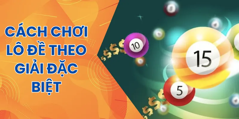 Cách đánh lô theo giải đặc biệt