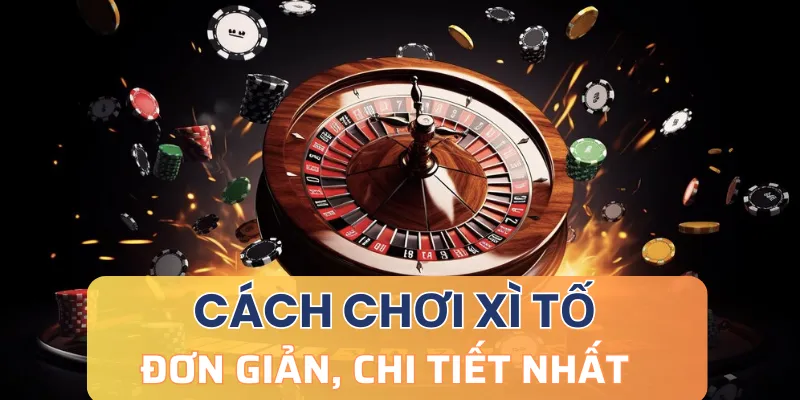 Hướng dẫn cách chơi xì tố chi tiết nhất