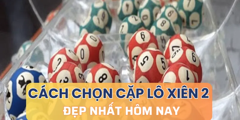 Tổng hợp các cách soi cầu cặp lô xiên 2 đẹp nhất hôm nay