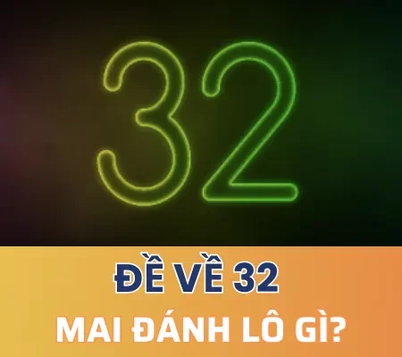 Đề về 32 mai đánh lô gì để trúng lớn tại nhà cái?