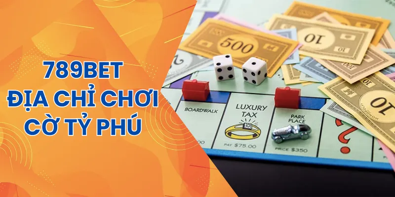 Lựa chọn 789Bet để chơi cờ tỷ phú online ngay hôm nay