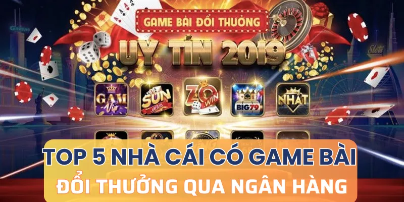 Nhà cái nào có gảm bài đổi thưởng qua ngân hàng