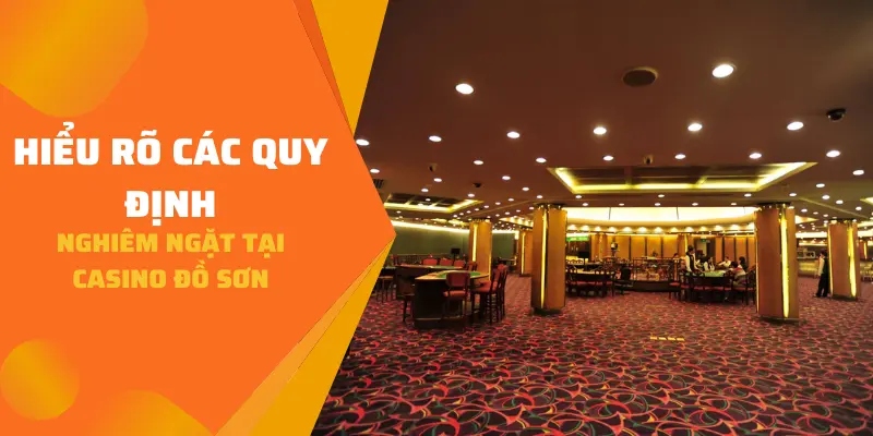 Hiểu rõ các quy định nghiêm ngặt tại Casino Đồ Sơn
