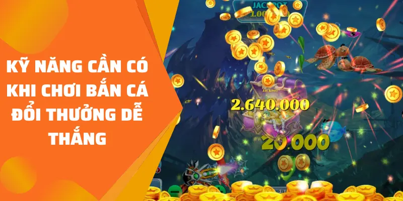 Kỹ năng cần có khi chơi bắn cá đổi thưởng dễ thắng