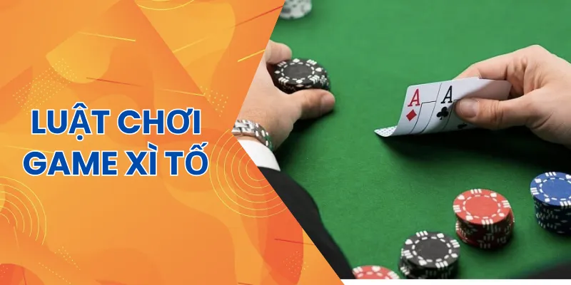 Tìm hiểu luật chơi xì tố