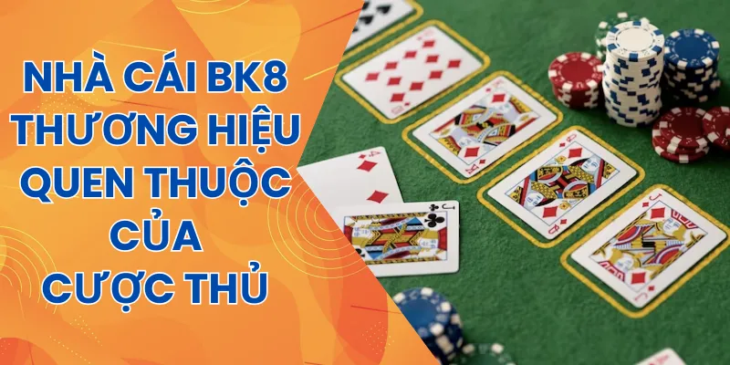 BK8 - Thương hiệu nhà cái Poker ra mắt sớm được yêu thích
