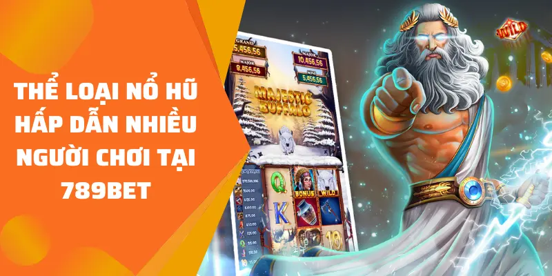 Thể loại Nổ Hũ hấp dẫn nhiều người chơi tại 789BET