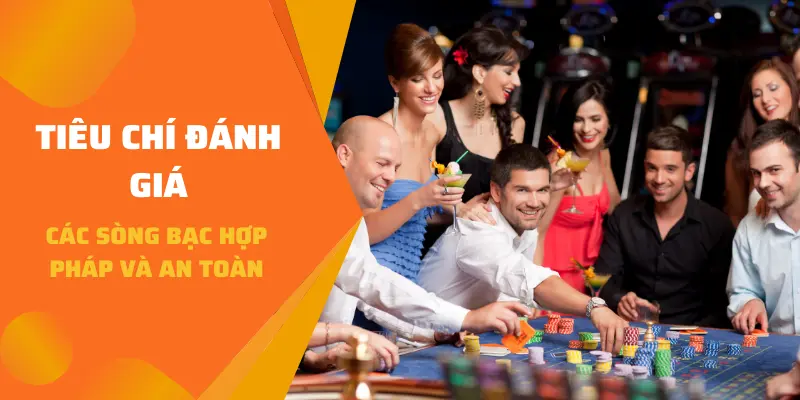 Tiêu chí đánh giá các sòng bạc hợp pháp và an toàn