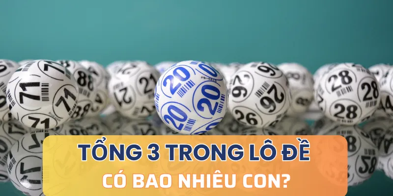 Giải đáp: Tổng 3 trong lô đề có bao nhiêu con?