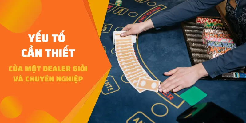 Yếu tố cần thiết của một Dealer giỏi và chuyên nghiệp