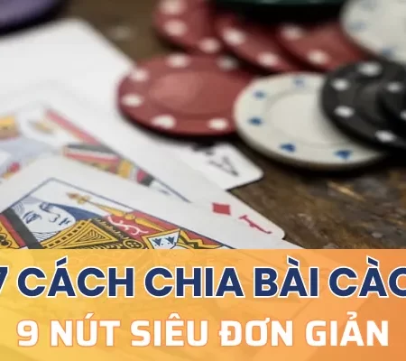 7+ Cách chia bài cào 9 nút siêu đơn giản cho anh em