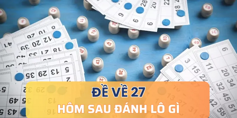 Cách chơi cơ bản khi đề về 27 hôm sau đánh lô gì