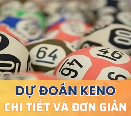 Dự đoán keno chi tiết và đơn giản cho người mới chơi