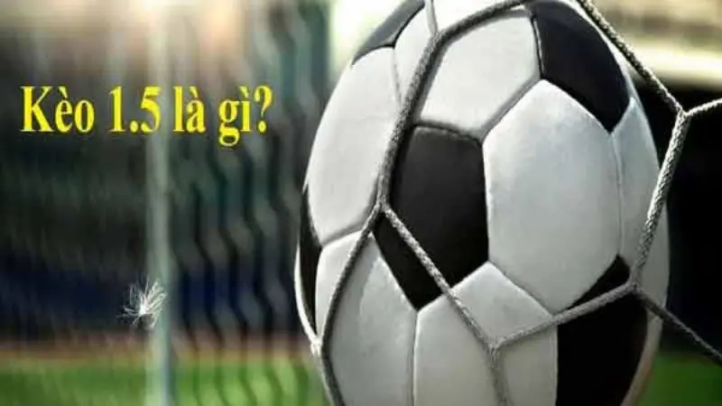 Kèo chấp 1.5 là gì?